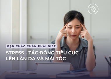 TÁC ĐỘNG TIÊU CỰC CÚA STRESS LÊN LÀN DA VÀ MÁI TÓC BẠN CHẮC CHẮN PHẢI BIẾT!